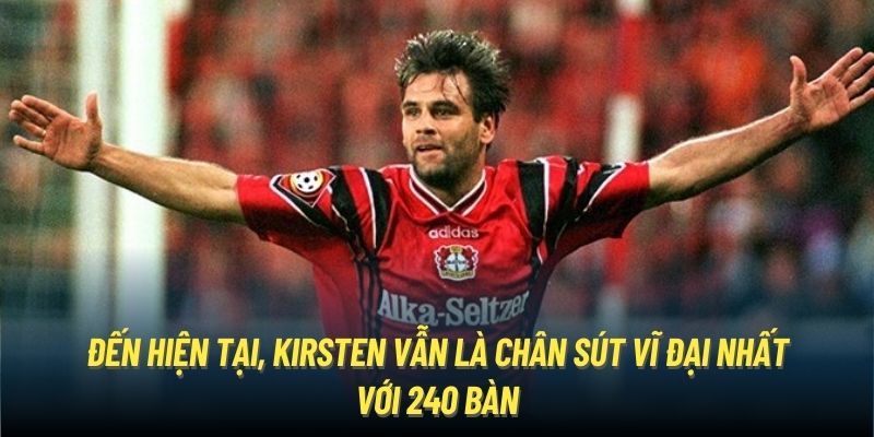 Đến hiện tại, Kirsten vẫn là chân sút vĩ đại nhất với 240 bàn