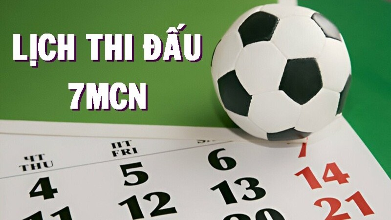 Tổng quan về lịch thi đấu 7mcn